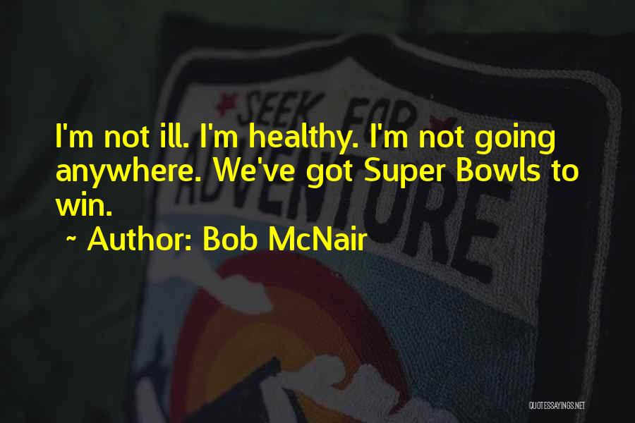 I'm Not Going Anywhere Quotes By Bob McNair