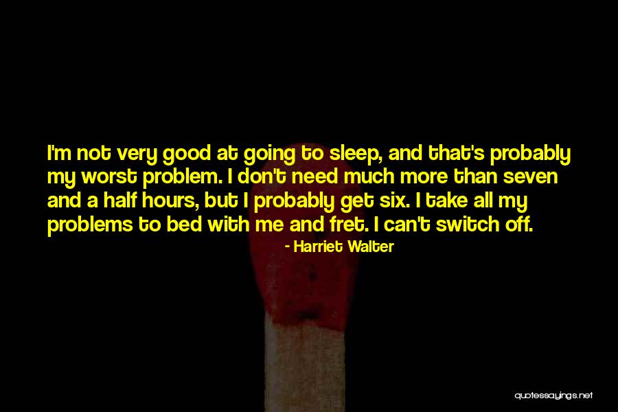 I'm Not Going To Sleep Quotes By Harriet Walter I'm Not Going To Sleep Quotes By Harriet Walter
