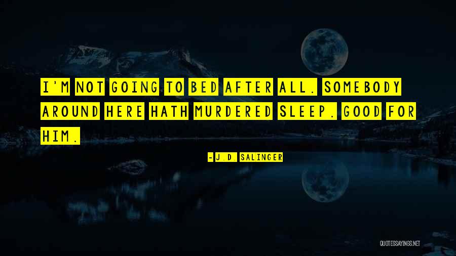 I'm Not Going To Sleep Quotes By J.D. Salinger I'm Not Going To Sleep Quotes By J.D. Salinger