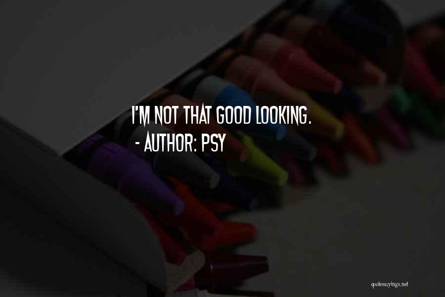 I'm Not Good Looking Quotes By Psy