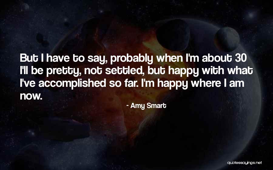 I'm Not Happy Now Quotes By Amy Smart I'm Not Happy Now Quotes By Amy Smart