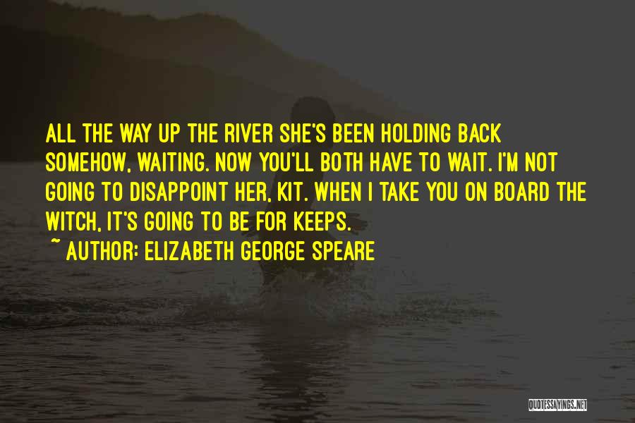 I'm Not Holding You Back Quotes By Elizabeth George Speare