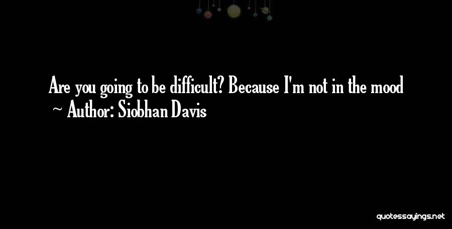 I'm Not In The Mood Quotes By Siobhan Davis