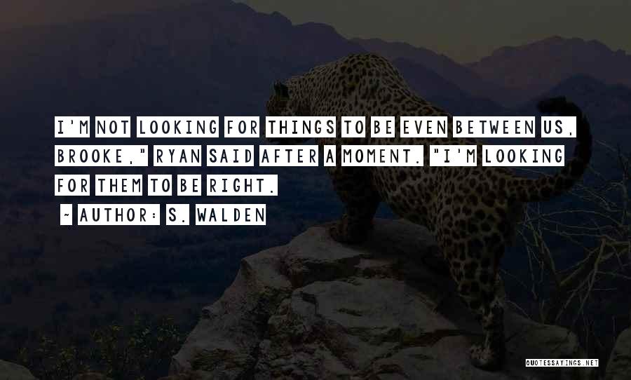 I'm Not Looking Love Quotes By S. Walden