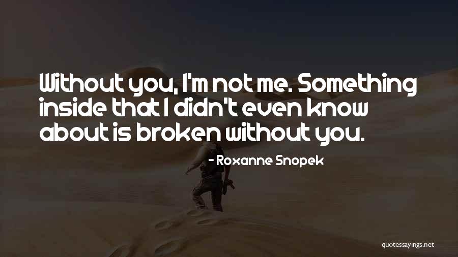 I'm Not Me Without You Quotes By Roxanne Snopek