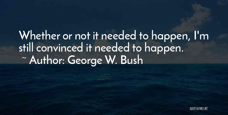 I'm Not Needed Quotes By George W. Bush