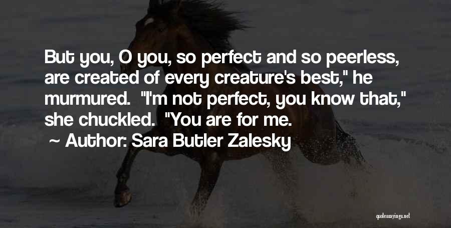 I'm Not Perfect But I'm Perfect For You Quotes By Sara Butler Zalesky