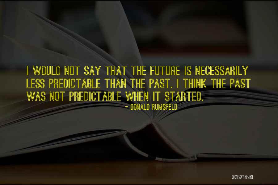 I'm Not Predictable Quotes By Donald Rumsfeld I'm Not Predictable Quotes By Donald Rumsfeld