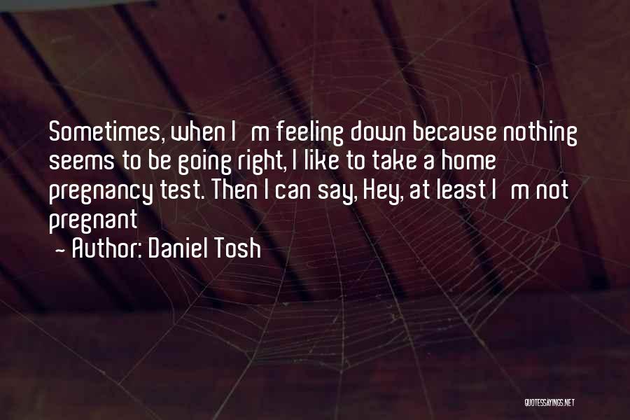 I'm Not Pregnant Quotes By Daniel Tosh