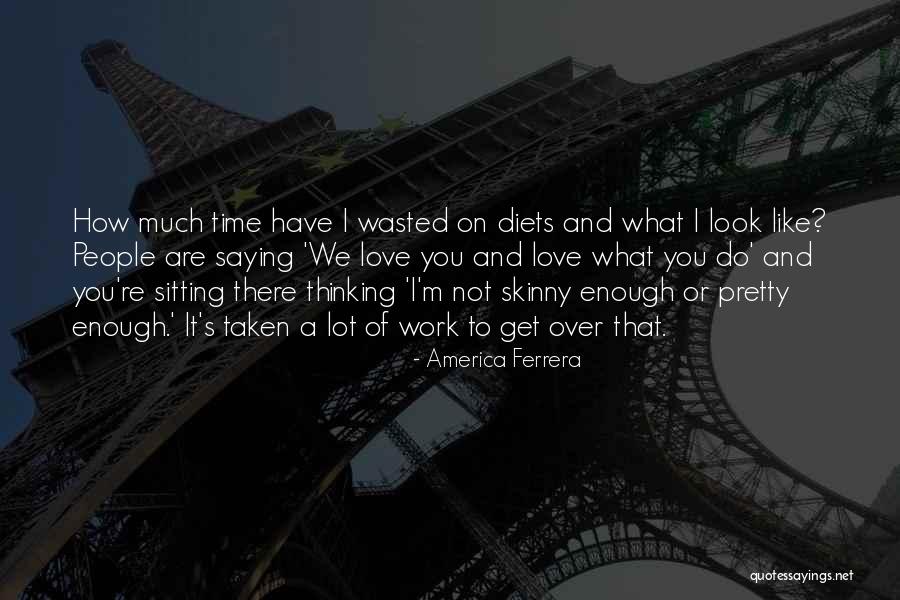 I'm Not Pretty Enough Quotes By America Ferrera