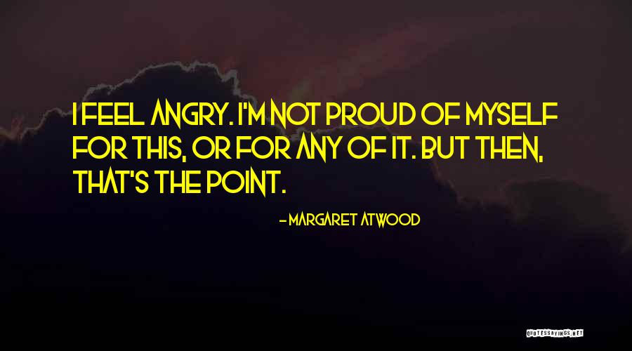 I'm Not Proud Of Myself Quotes By Margaret Atwood I'm Not Proud Of Myself Quotes By Margaret Atwood