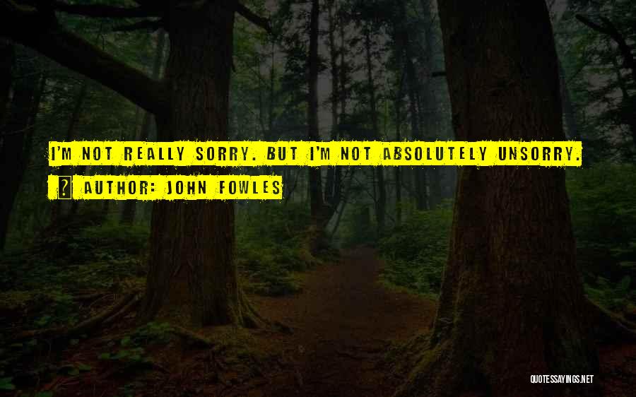 I'm Not Really Sorry Quotes By John Fowles