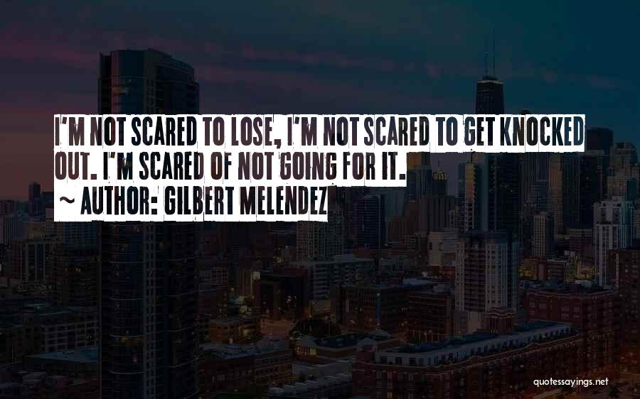 I'm Not Scared To Lose You Quotes By Gilbert Melendez