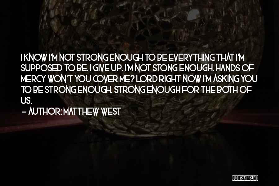 I'm Not Strong Quotes By Matthew West