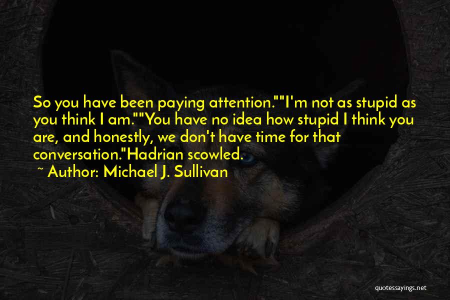 I'm Not Stupid You Think Quotes By Michael J. Sullivan