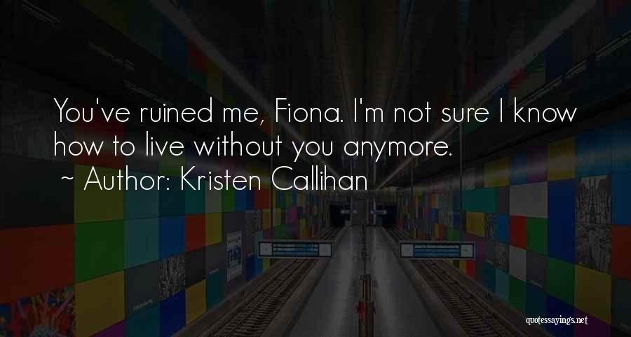 I'm Not Sure Anymore Quotes By Kristen Callihan