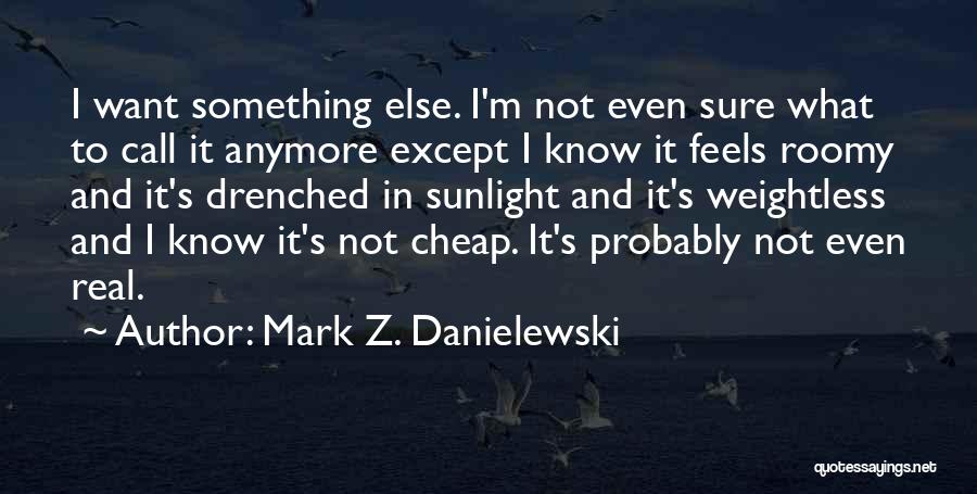 I'm Not Sure Anymore Quotes By Mark Z. Danielewski