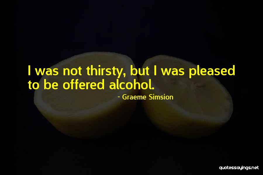 I'm Not Thirsty Quotes By Graeme Simsion I'm Not Thirsty Quotes By Graeme Simsion