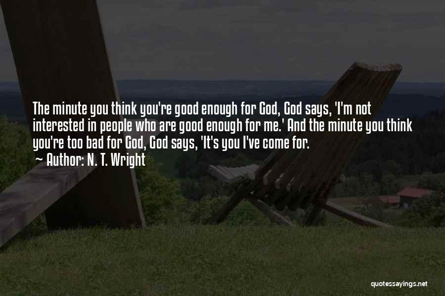 I'm Not Too Good For You Quotes By N. T. Wright