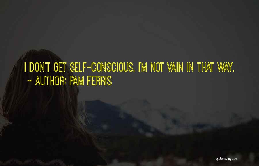 I'm Not Vain Quotes By Pam Ferris