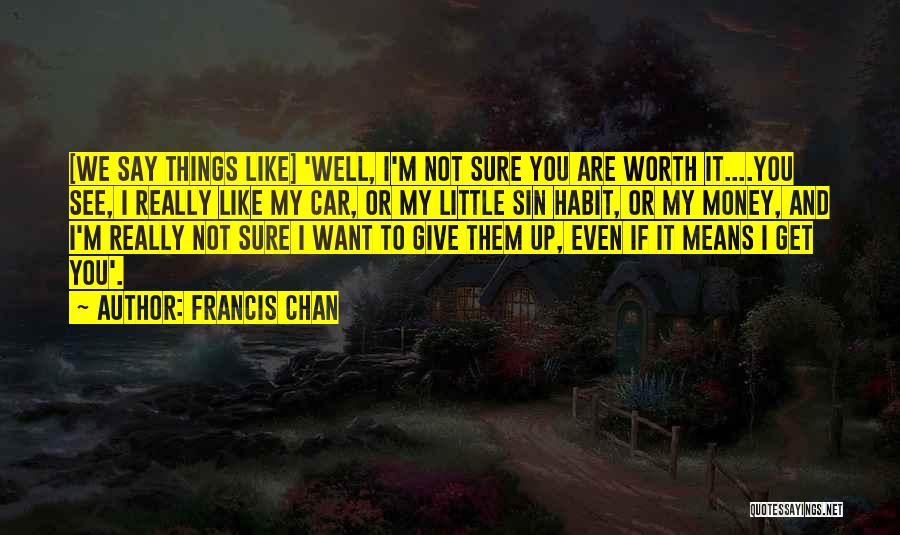 I'm Not Worth It Quotes By Francis Chan