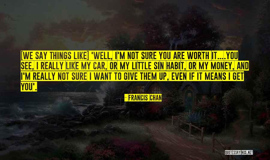 I'm Not Worth It Quotes By Francis Chan