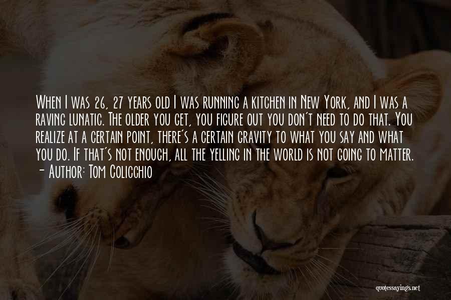 I'm Not Yelling Quotes By Tom Colicchio