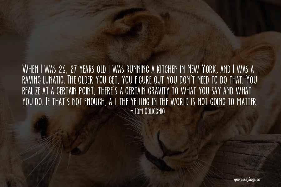 I'm Not Yelling Quotes By Tom Colicchio I'm Not Yelling Quotes By Tom Colicchio