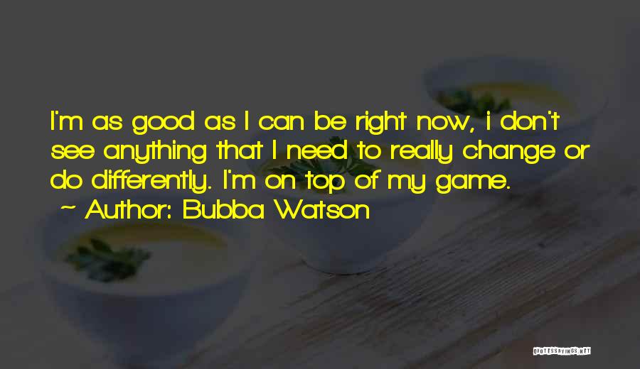 I'm On Top Quotes By Bubba Watson