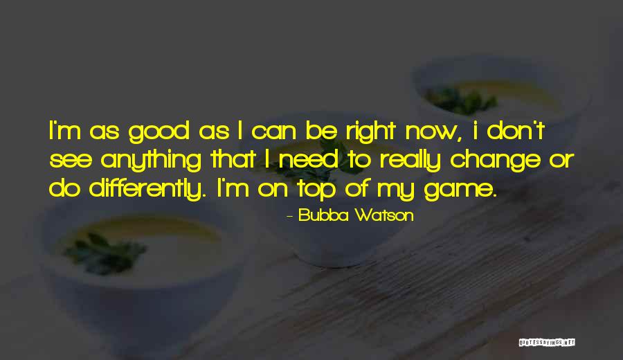 I'm On Top Quotes By Bubba Watson