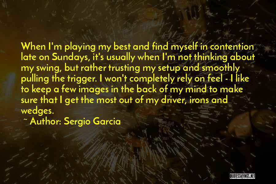 I'm Out Of My Mind Quotes By Sergio Garcia