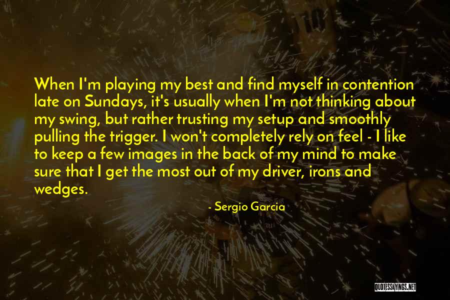 I'm Out Of My Mind Quotes By Sergio Garcia