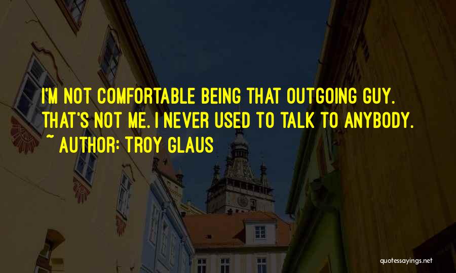 I'm Outgoing Quotes By Troy Glaus