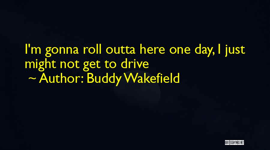 I'm Outta Here Quotes By Buddy Wakefield