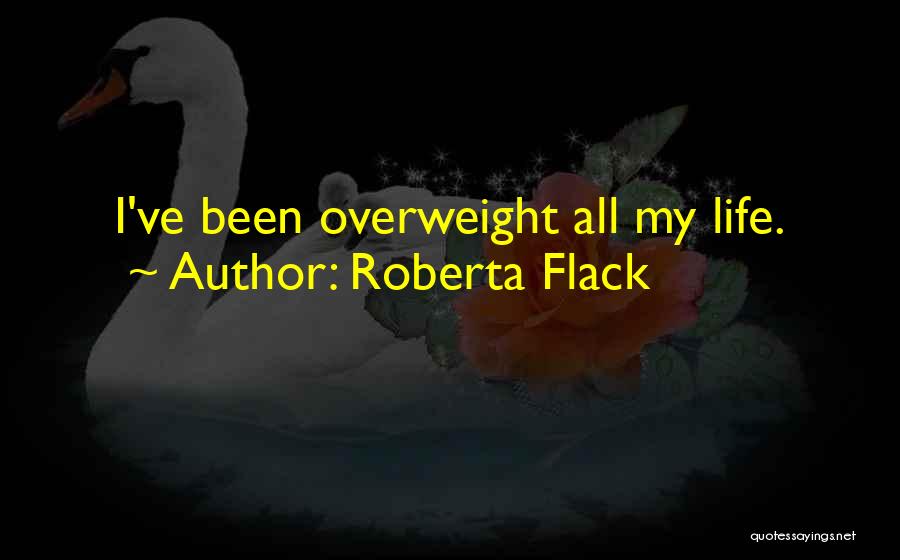 I'm Overweight Quotes By Roberta Flack