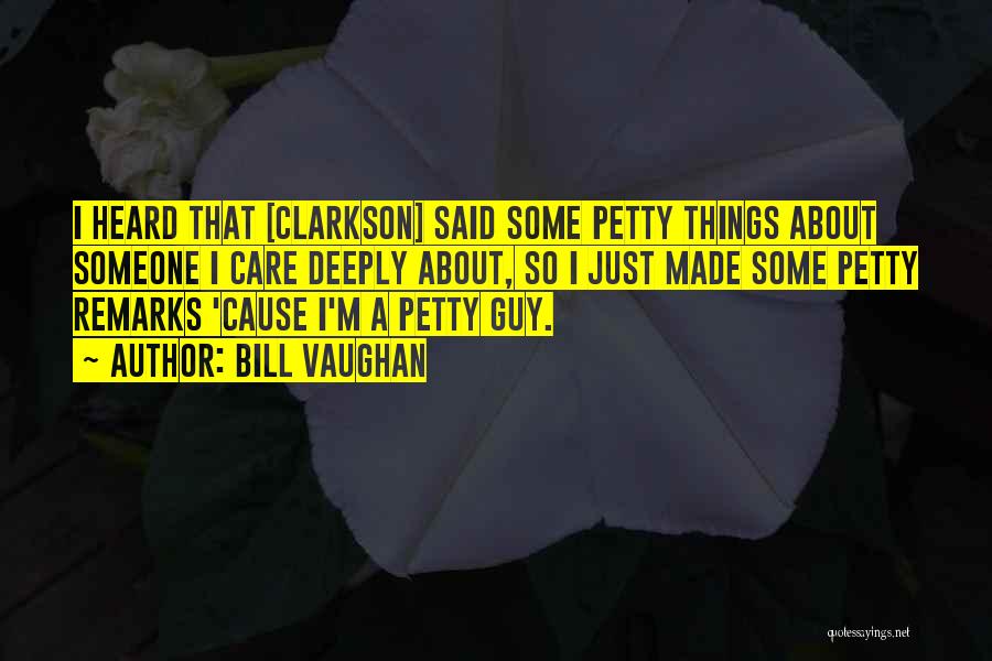 I'm Petty Quotes By Bill Vaughan I'm Petty Quotes By Bill Vaughan