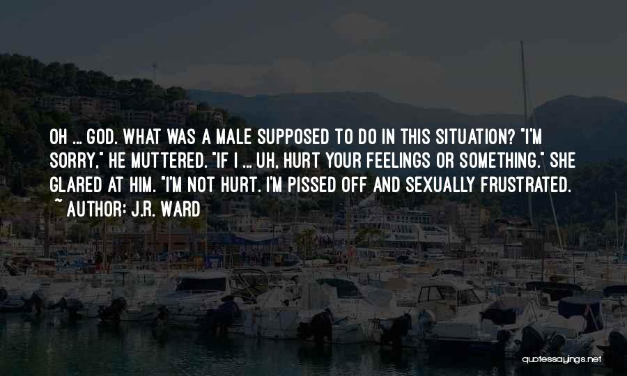 I'm Pissed Quotes By J.R. Ward I'm Pissed Quotes By J.R. Ward