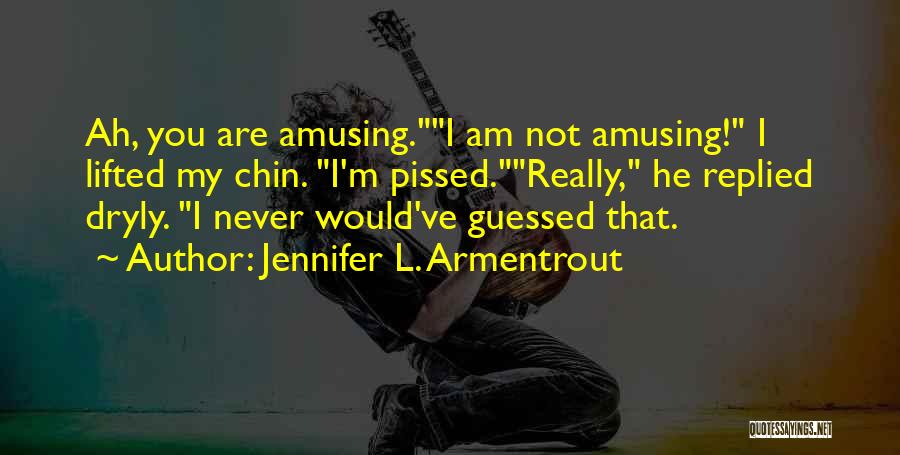 I'm Pissed Quotes By Jennifer L. Armentrout
