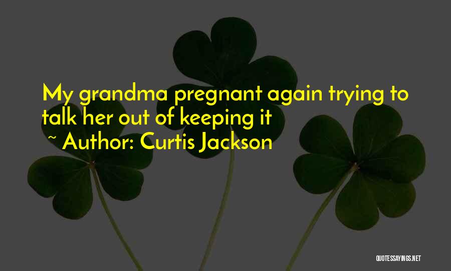 I'm Pregnant Again Quotes By Curtis Jackson