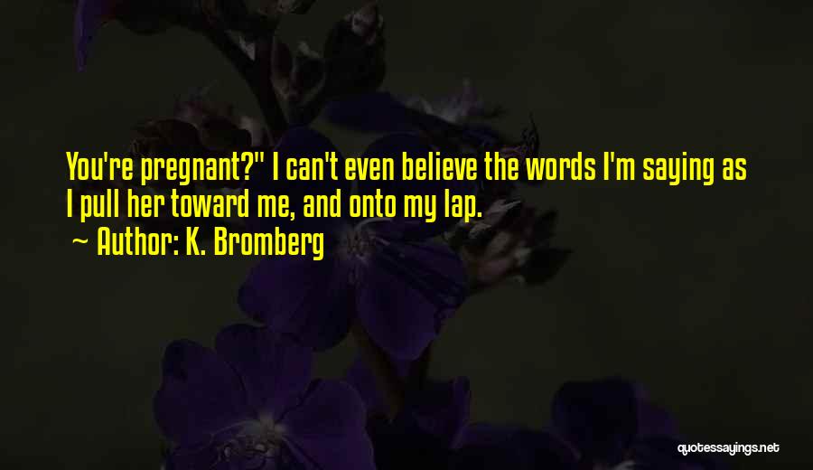 I'm Pregnant Quotes By K. Bromberg