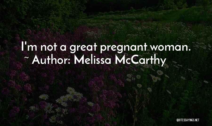 I'm Pregnant Quotes By Melissa McCarthy