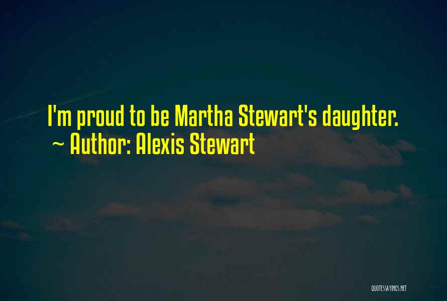 I'm Proud Of My Daughter Quotes By Alexis Stewart