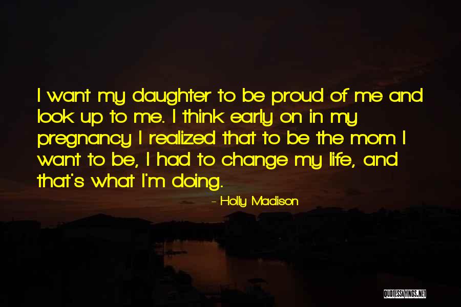I'm Proud Of My Daughter Quotes By Holly Madison I'm Proud Of My Daughter Quotes By Holly Madison