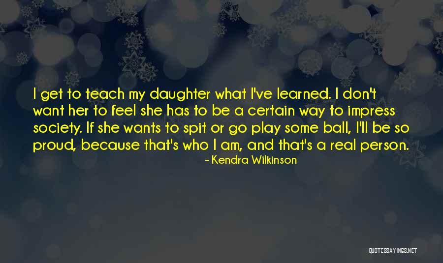 I'm Proud Of My Daughter Quotes By Kendra Wilkinson I'm Proud Of My Daughter Quotes By Kendra Wilkinson