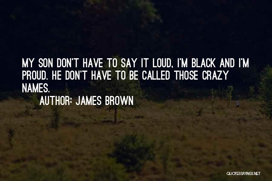 I'm Proud Of You My Son Quotes By James Brown