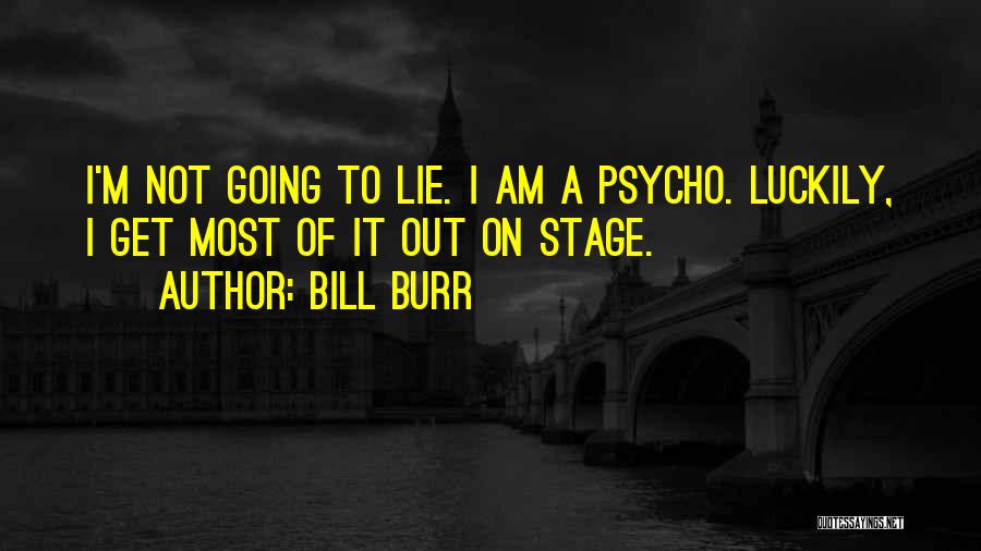 I'm Psycho Quotes By Bill Burr