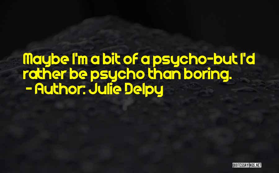 I'm Psycho Quotes By Julie Delpy