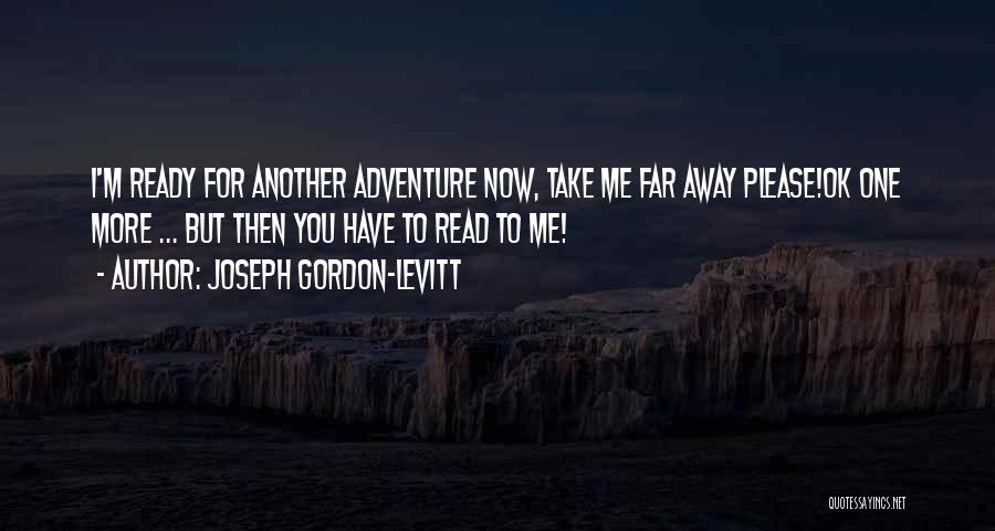 I'm Ready Now Quotes By Joseph Gordon-Levitt
