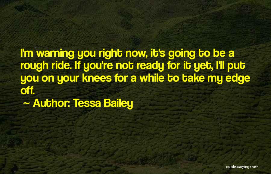 I'm Ready Now Quotes By Tessa Bailey