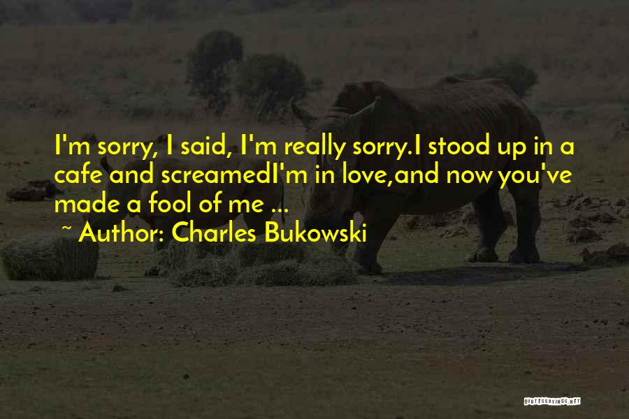 I'm Really Sorry I Love You Quotes By Charles Bukowski